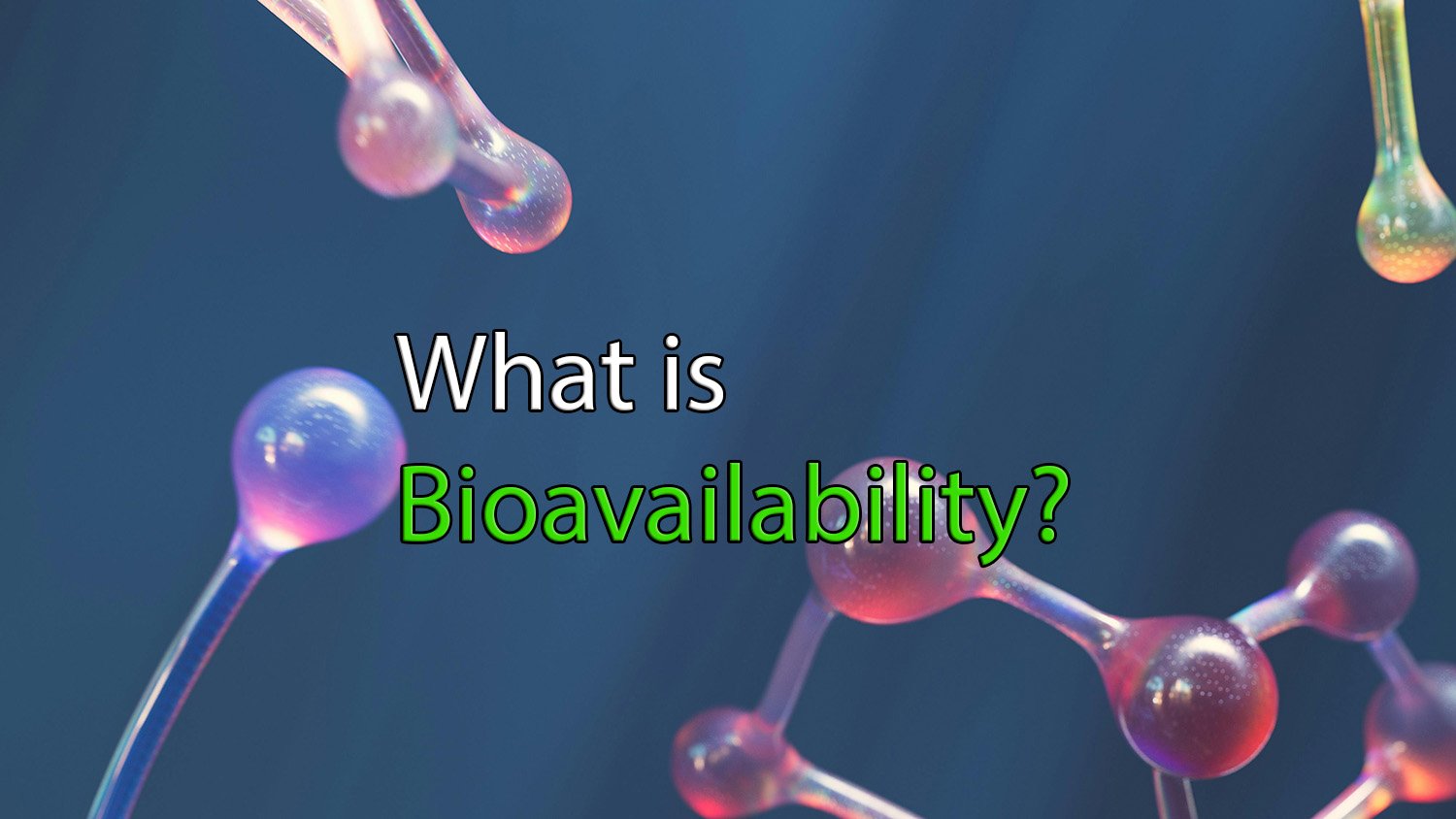 Photo of molecules with the text "What is Bioavailability ?" ontop